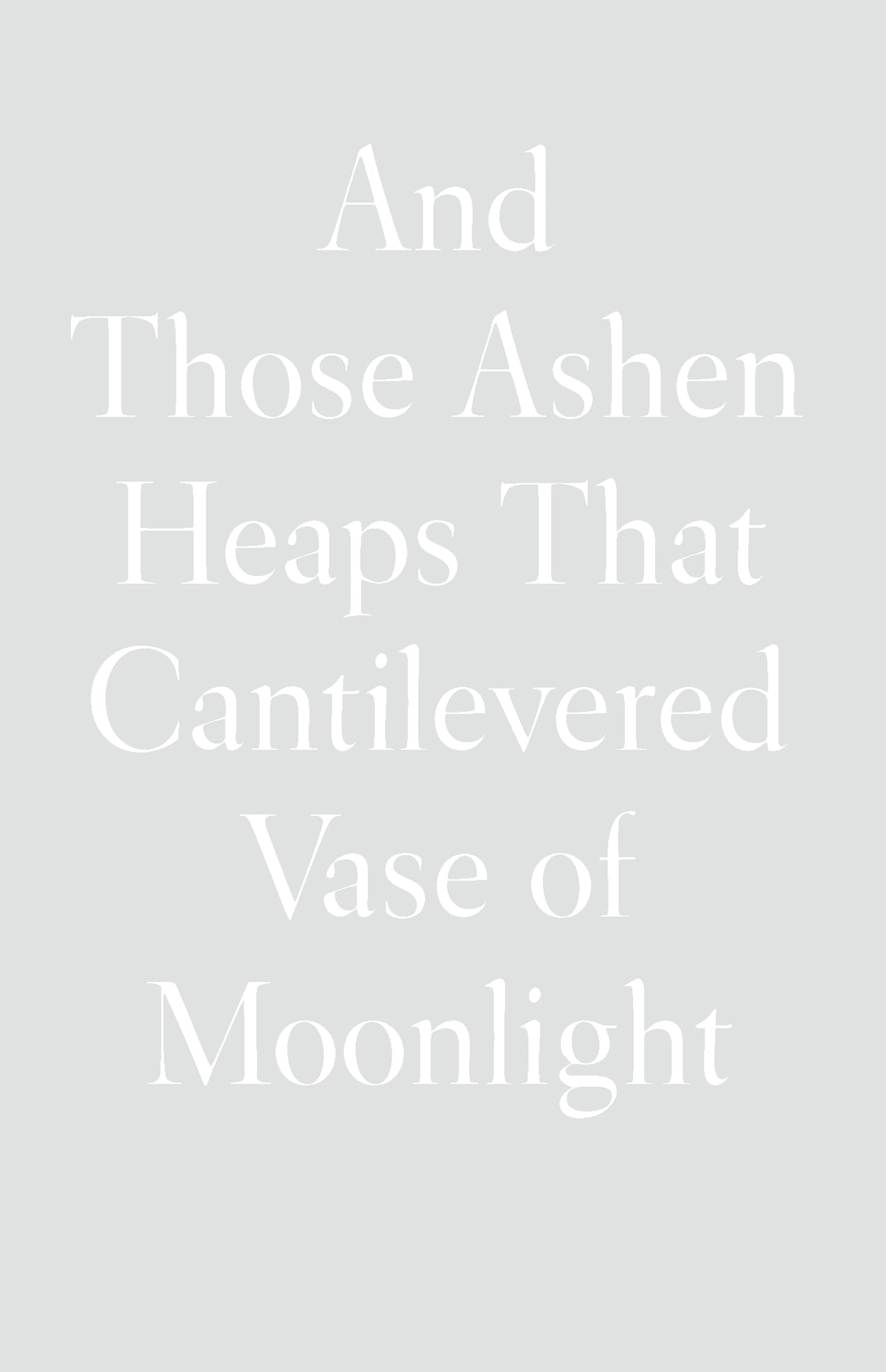 And Those Ashen Heaps That Cantilevered Vase of Moonlight - limited edition hardcover