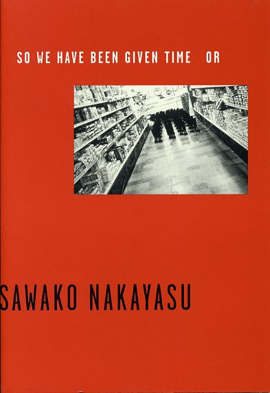 So We Have Been Given Time Or - Sawako Nakayasu