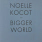 The Bigger World - Limited Edition Hard Cover - Noelle Kocot