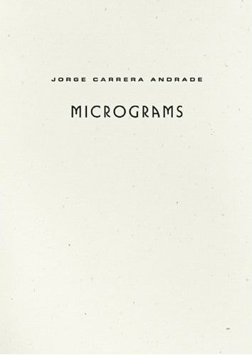 Micrograms - Jorge Carrera Andrade, translated by Alejandro de Acosta and Joshua Beckman