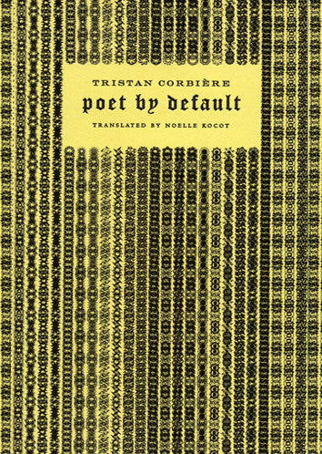 Poet by Default - Tristan Corbiere, translated by Noelle Kocot